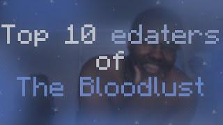 Top 10 edaters/simps of The Bloodlust