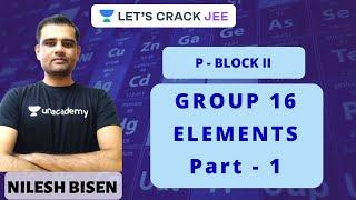 L10: Group 16 Elements Part - 1 | P - Block II | IIT-JEE | Nilesh Bisen