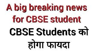 A big Breaking news for CBSE student | CBSE students को होगा फायदा