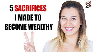 The 5 SACRIFICES I Made to Become Wealthy