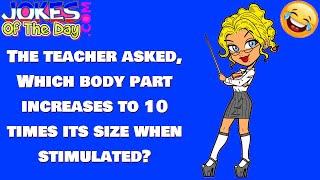 Funny Joke: The teacher asked, "Which body part increases to 10 times its size when stimulated?"