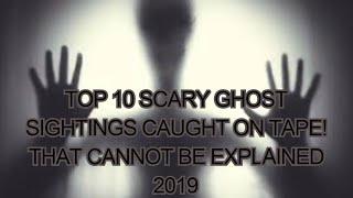 Top 10 SCARY Ghost Sightings CAUGHT ON TAPE! That CANNOT Be Explained 2019