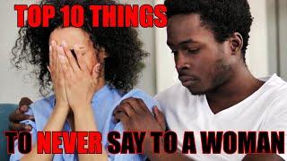 TOP 10 THINGS YOU SHOULD NEVER SAY TO A WOMAN [Relationship Advice]