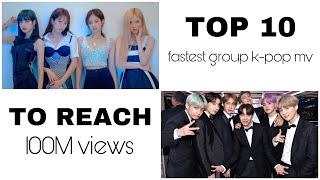 TOP 10 FASTEST K-POP GROUPS MV TO REACH 100 MILLION VIEWS