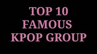 TOP 10 FAMOUS K-POP GROUP