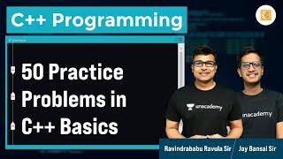 50 Practice Problems in C++ Basics | C++ Programming | Jay Sir & Ravindrababu Ravula