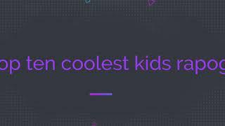Top 10 coolest kids (rapogi)
