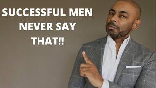 11 Things Successful Men NEVER Say