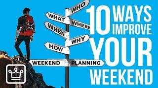 10 WAYS to IMPROVE Your Weekend