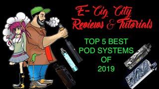 TOP 5 BEST POD SYSTEMS FOR 2019 - E Cig City Reviews & Tutorials