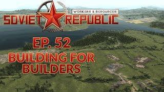 WORKERS & RESOURCES SOVIET REPUBLIC | EP. 52 - BUILDING FOR BUILDERS (City Builder Lets Play)