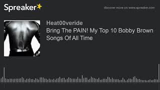 Bring The PAIN! My Top 10 Bobby Brown Songs Of All Time