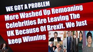 More Remoaning Washed Up Celebrities Are Leaving The UK Because Of Brexit... We Just keep Winning!