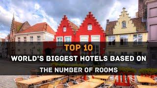 Top 10 World’s Biggest Hotels Based On The Number Of Rooms