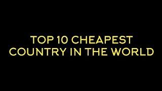 TOP 10 CHEAPEST COUNTRY IN THE WORLD