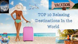 TOP 10 RELAXING DESTINATIONS IN THE WORLD