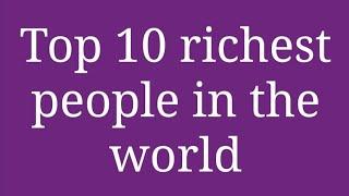 Top 10 Richest people in the world..