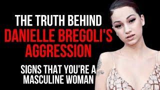 THE TRUTH BEHIND DANIELLE BREGOLI'S AGGRESSION -  Signs That You're a Masculine Woman