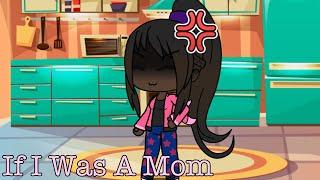 If I Was A Mom// Gacha Skit// ft. My Irl friends (Cuss Warning)