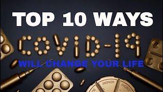 Top 10 Ways Covid-19 Will Change Your Life Forever