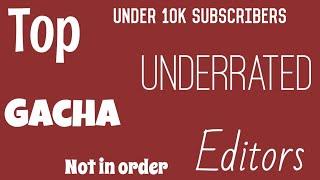 Top Underrated Gacha Life Editors (Under 10K subs) • NOT in order •