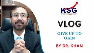 Give Up To Gain, Dr Khan, Vlog 37, UPSC Civil Services Examination, KSG India