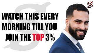 Watch This Every  Morning Till You Join The  Top 3%