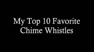 My Top 10 Favorite Chime Whistles