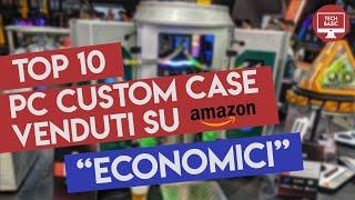 TOP 10 PC CUSTOM CASE "ECONOMICI" VENDUTI SU AMAZON!!!