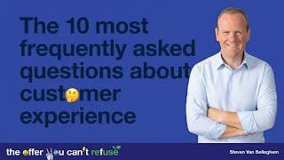 10 most Frequently Asked Questions of customer experience, by Steven Van Belleghem