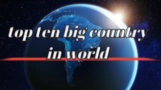 Top ten big country in world