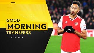 Is Aubameyang on his way to Barcelona?!? | Good Morning Transfers