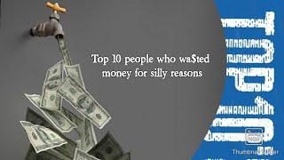 Top 10 people who wasted their money for silly reasons‼‼