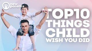 Top 10 Things Your Child Wished You Did!