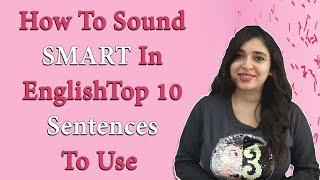 How to sound SMART in English: Top 10 Sentences to Use