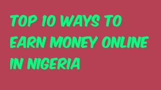 Top 10 Ways To Earn Money Online In Nigeria.