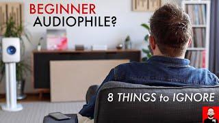 BEGINNER audiophile? 8 things to IGNORE!