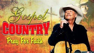 Pray For Faith Of Old Country Gospel Songs - Top Truly Inspirational Classic Country Gospel Songs