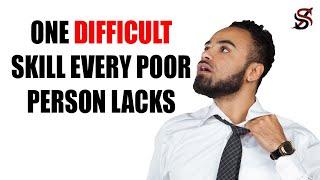 The One Difficult Skill Every Poor Person Lacks