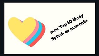 Meu Top 10 Body Splashs do Momento ❤️