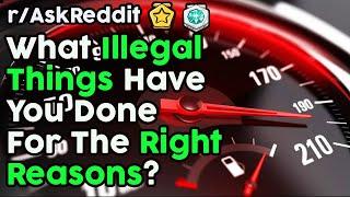 What Illegal Things Have You Done For The Right Reasons (r/AskReddit Top Posts | Reddit Stories)