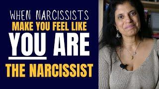 When narcissists make you feel like YOU ARE the narcissist