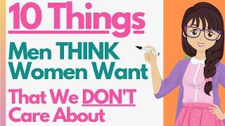 10 Common Things Men THINK Women Want – That They Don’t Actually Care About (Turn Ons OR Turn OFFS!)