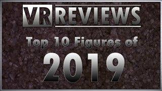 VR Reviews: Top 10 Action Figures of 2019!