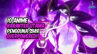 PENGGUNA SIHIR TERKUAT! Inilah 10 Anime dimana Karakter Utama adalah Pengguna Sihir yang Overpowered