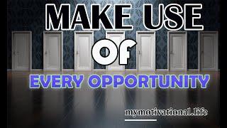 Make use of every Opportunity - Powerful motivation