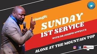 ALONE AT THE MOUNTAIN TOP | SUNDAY 1ST SERVICE  | WITH DR JOSEPH MWENYA