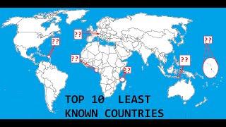 TOP 10 LEAST KNOWN COUNTRIES/ UNKNOWN COUNTRIES TO VISIT/ TOP 10 LEAST KNOWN UN RECOGNIZED COUNTRY