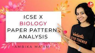 ICSE Class 10 Biology Paper Pattern Analysis | ICSE Board Exam Preparation @Vedantu Class 9 & 10