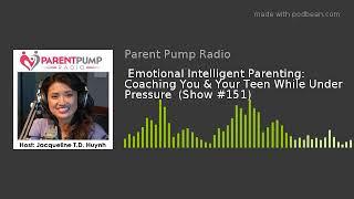 Emotional Intelligent Parenting: Coaching You & Your Teen While Under Pressure  (Show #151)